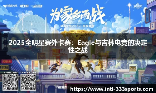 2025全明星赛外卡赛:Eagle与吉林电竞的决定性之战